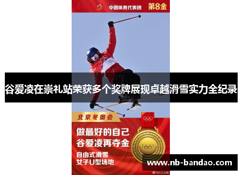 谷爱凌在崇礼站荣获多个奖牌展现卓越滑雪实力全纪录