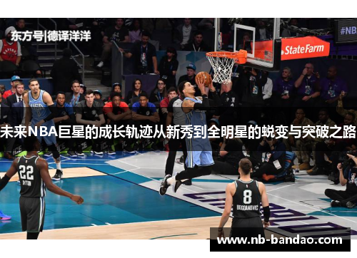 未来NBA巨星的成长轨迹从新秀到全明星的蜕变与突破之路