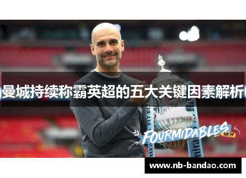 曼城持续称霸英超的五大关键因素解析