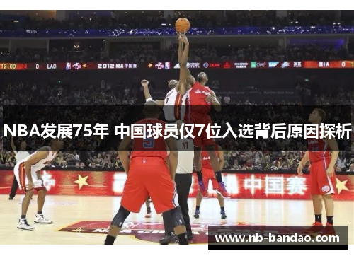 NBA发展75年 中国球员仅7位入选背后原因探析