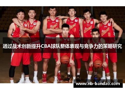 通过战术创新提升CBA球队整体表现与竞争力的策略研究