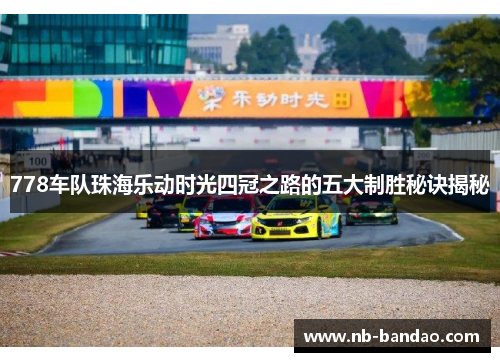 778车队珠海乐动时光四冠之路的五大制胜秘诀揭秘