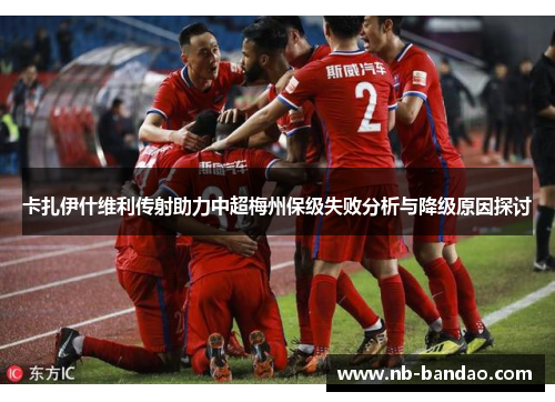 卡扎伊什维利传射助力中超梅州保级失败分析与降级原因探讨