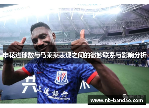 申花进球数与马莱莱表现之间的微妙联系与影响分析