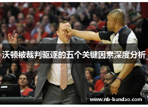沃顿被裁判驱逐的五个关键因素深度分析