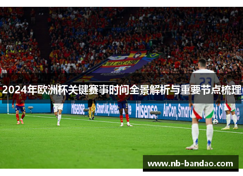 2024年欧洲杯关键赛事时间全景解析与重要节点梳理