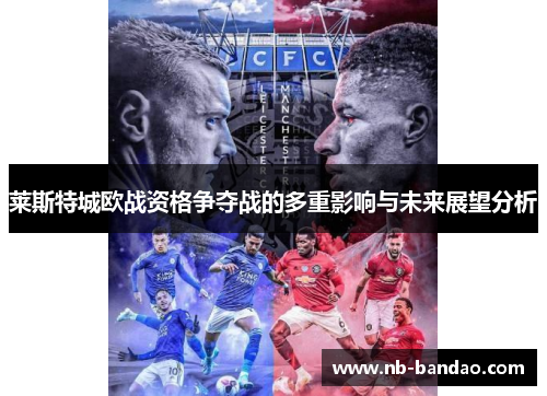 莱斯特城欧战资格争夺战的多重影响与未来展望分析